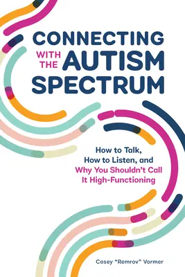 Łączenie się ze spektrum autyzmu: jak rozmawiać, jak słuchać i dlaczego nie należy nazywać tego wysokim funkcjonowaniem - Connecting with the Autism Spectrum: How to Talk, How to Listen, and Why You Shouldn't Call It High-Functioning