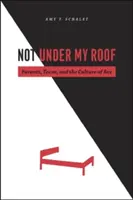 Nie pod moim dachem: Rodzice, nastolatki i kultura seksu - Not Under My Roof: Parents, Teens, and the Culture of Sex