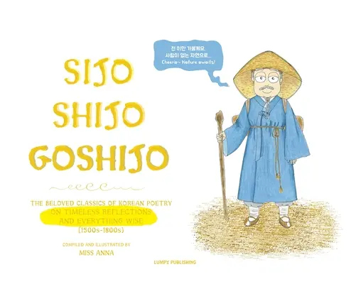 Sijo Shijo Goshijo: Ukochana klasyka koreańskiej poezji o ponadczasowych refleksjach i wszystkim, co mądre (lata 1500-1800) - Sijo Shijo Goshijo: The Beloved Classics of Korean Poetry on Timeless Reflections and Everything Wise (1500s-1800s)