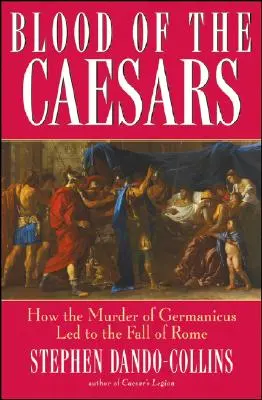 Krew cezarów: Jak morderstwo Germanika doprowadziło do upadku Rzymu - Blood of the Caesars: How the Murder of Germanicus Led to the Fall of Rome