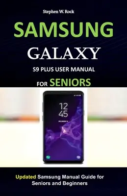 Samsung Galaxy S9 Plus Instrukcja obsługi dla seniorów: Zaktualizowana instrukcja obsługi Samsunga dla seniorów i początkujących - Samsung Galaxy S9 Plus User Manual for Seniors: Updated Samsung Manual Guide for Seniors and Beginners