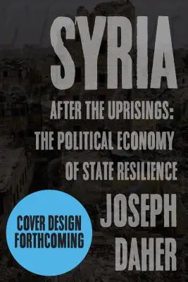 Syria po powstaniach: Ekonomia polityczna odporności państwa - Syria After the Uprisings: The Political Economy of State Resilience