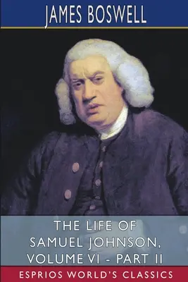 Życie Samuela Johnsona, tom VI - część II (Esprios Classics) - The Life of Samuel Johnson, Volume VI - Part II (Esprios Classics)