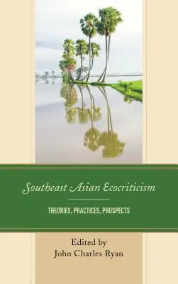 Ekokrytyka w Azji Południowo-Wschodniej: Teorie, praktyki, perspektywy - Southeast Asian Ecocriticism: Theories, Practices, Prospects