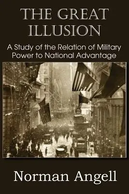 Wielka iluzja: Studium stosunku siły militarnej do przewagi narodowej - The Great Illusion A Study of the Relation of Military Power to National Advantage