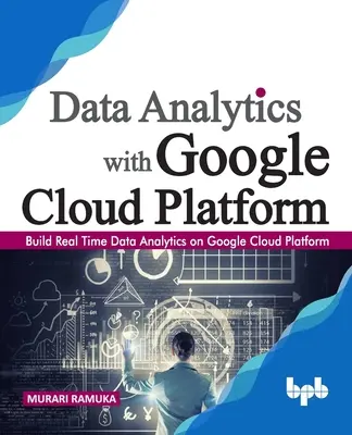 Data Analytics with Google Cloud Platform: Build Real Time Data Analytics on Google Cloud Platform (wydanie angielskie) - Data Analytics with Google Cloud Platform: Build Real Time Data Analytics on Google Cloud Platform (English Edition)
