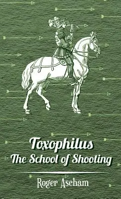 Toxophilus - Szkoła strzelania (seria Historia łucznictwa) - Toxophilus - The School of Shooting (History of Archery Series)