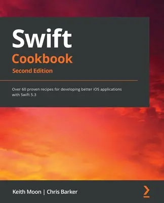 Książka kucharska Swift..: Ponad 60 sprawdzonych przepisów na tworzenie lepszych aplikacji iOS w języku Swift 5.3 - Swift Cookbook.: Over 60 proven recipes for developing better iOS applications with Swift 5.3