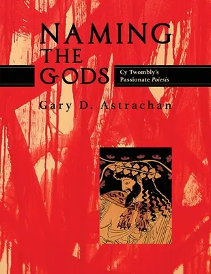 Nazywając bogów: Namiętna poezja Cy Twombly'ego - Naming the Gods: Cy Twombly's Passionate Poiesis