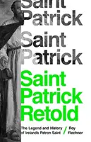 Saint Patrick Retold: Legenda i historia patrona Irlandii - Saint Patrick Retold: The Legend and History of Ireland's Patron Saint