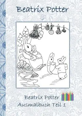 Kolorowanka Beatrix Potter część 1 ( Piotruś Królik ): Kolorowanka, kolorowanie, kolorowanie w, oryginał, kredki, flamastry, ołówek, auqarell, klasyka, dziecko w szkole - Beatrix Potter Ausmalbuch Teil 1 ( Peter Hase ): Malbuch, ausmalen, kolorieren, Original, Buntstifte, Filzer, Bleistift, Auqarell, Klassiker, Schulkin