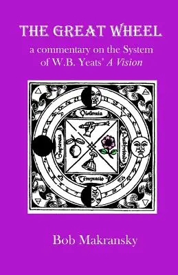 Wielkie Koło: komentarz do Systemu Wizji W.B. Yeatsa - The Great Wheel: a commentary on the System of W.B. Yeats' A Vision