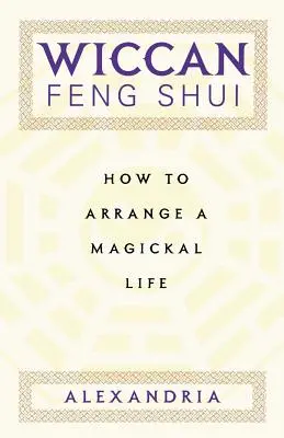Wiccańskie Feng Shui: Jak zaaranżować magiczne życie - Wiccan Feng Shui: How to Arrange a Magickal Life