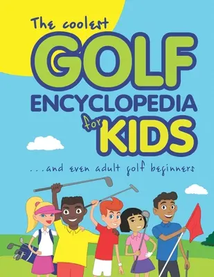 Najfajniejsza encyklopedia golfa dla dzieci...: a nawet dla dorosłych początkujących golfistów - The Coolest Golf Encyclopedia for Kids...: and even Adult Golf Beginners