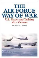 Wojna powietrzna: taktyka i szkolenie sił powietrznych USA po Wietnamie - The Air Force Way of War: U.S. Tactics and Training After Vietnam