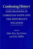 Wyznając historię: Odkrywanie wiary chrześcijańskiej i powołanie historyka - Confessing History: Explorations in Christian Faith and the Historian's Vocation