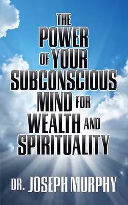 Moc twojego podświadomego umysłu dla bogactwa i duchowości - The Power of Your Subconscious Mind for Wealth and Spirituality