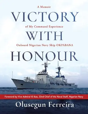 Zwycięstwo z honorem: Wspomnienie mojego doświadczenia dowódczego na pokładzie okrętu nigeryjskiej marynarki wojennej Okpabana. - Victory with Honour: A Memoir of My Command Experience Onboard Nigerian Navy Ship Okpabana.