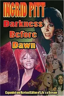 Ingrid Pitt: Ciemność przed świtem: poprawiona i rozszerzona autobiografia Life's a Scream - Ingrid Pitt: Darkness Before Dawn The Revised and Expanded Autobiography of Life's a Scream