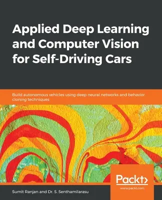 Applied Deep Learning and Computer Vision for Self-Driving Cars: Tworzenie autonomicznych pojazdów przy użyciu głębokich sieci neuronowych i technik klonowania zachowań - Applied Deep Learning and Computer Vision for Self-Driving Cars: Build autonomous vehicles using deep neural networks and behavior-cloning techniques