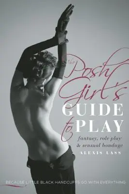 The Posh Girl's Guide to Play: Fantazja, odgrywanie ról i zmysłowa niewola - The Posh Girl's Guide to Play: Fantasy, Role Play & Sensual Bondage