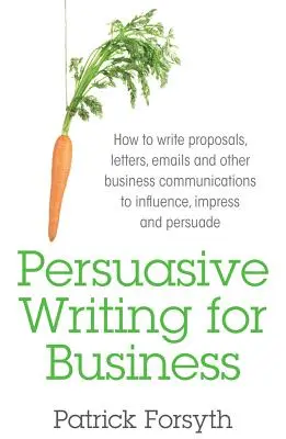 Perswazyjne pisanie dla biznesu: Jak pisać propozycje, listy, e-maile i inne komunikaty biznesowe, aby wywierać wpływ, imponować i przekonywać? - Persuasive Writing for Business: How to Write Proposals, Letters, Emails and Other Business Communications to Influence, Impress and Persuade