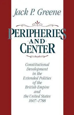 Peryferia i centrum: Rozwój konstytucyjny w rozszerzonych politykach Imperium Brytyjskiego i Stanów Zjednoczonych, 1607-1788 - Peripheries and Center: Constitutional Development in the Extended Polities of the British Empire and the United States, 1607-1788