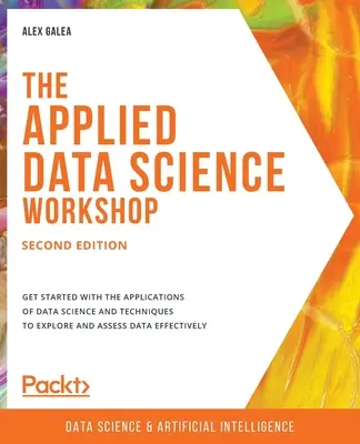 Warsztat stosowanej nauki o danych, wydanie drugie: Rozpocznij przygodę z zastosowaniami nauki o danych i technikami eksploracji i oceny efektów danych - The Applied Data Science Workshop, Second Edition: Get started with the applications of data science and techniques to explore and assess data effecti