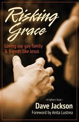 Ryzykując łaskę, kochając naszą homoseksualną rodzinę i przyjaciół jak Jezus - Risking Grace, Loving Our Gay Family and Friends Like Jesus