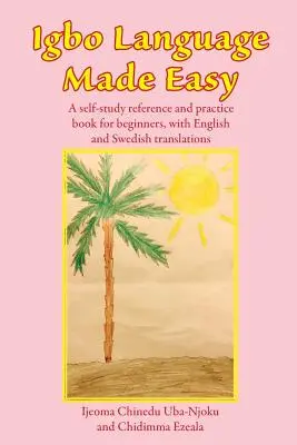 Igbo Language Made Easy: Książka do samodzielnej nauki i ćwiczeń dla początkujących, z tłumaczeniami na angielski i szwedzki - Igbo Language Made Easy: A self-study reference and practice book for beginners, with English and Swedish translations