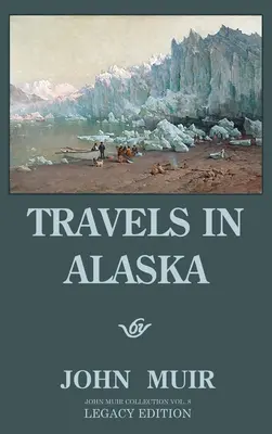 Podróże po Alasce (Legacy Edition): Przygody w górach Dalekiego Północnego Zachodu i na lodowcach Arktyki - Travels In Alaska (Legacy Edition): Adventures In The Far Northwest Mountains And Arctic Glaciers