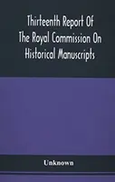 Trzynasty raport Królewskiej Komisji ds. Rękopisów Historycznych - Thirteenth Report Of The Royal Commission On Historical Manuscripts
