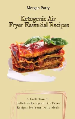 Ketogenic Air Fryer Essential Recipes: Zbiór pysznych przepisów na codzienne posiłki z ketogeniczną frytkownicą powietrzną - Ketogenic Air Fryer Essential Recipes: A Collection of Delicious Ketogenic Air Fryer Recipes for Your Daily Meals