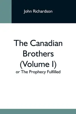 Kanadyjscy bracia (tom I) lub spełnione proroctwo - The Canadian Brothers (Volume I) Or The Prophecy Fulfilled