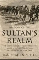 Cień królestwa sułtana: Zniszczenie Imperium Osmańskiego i powstanie współczesnego Bliskiego Wschodu - Shadow of the Sultan's Realm: The Destruction of the Ottoman Empire and the Creation of the Modern Middle East