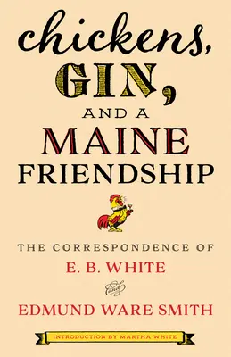 Kurczaki, dżin i przyjaźń z Maine: Korespondencja E. B. White'a i Edmunda Ware'a Smitha - Chickens, Gin, and a Maine Friendship: The Correspondence of E. B. White and Edmund Ware Smith