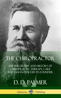 Kręgarz: Filozofia i historia terapii chiropraktycznej, opieki i diagnostyki przez jej założyciela (Hardcover) - The Chiropractor: The Philosophy and History of Chiropractic Therapy, Care and Diagnostics by its Founder (Hardcover)