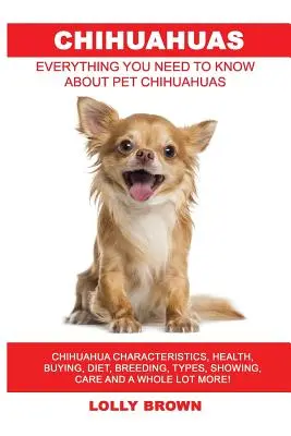 Chihuahua: Charakterystyka chihuahua, zdrowie, zakup, dieta, hodowla, typy, pokazy, pielęgnacja i wiele więcej! Wszystko, czego potrzebujesz - Chihuahuas: Chihuahua Characteristics, Health, Buying, Diet, Breeding, Types, Showing, Care and a whole lot more! Everything You N