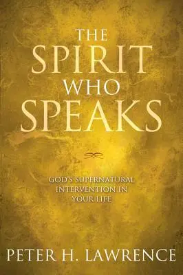 Duch, który mówi: Nadprzyrodzona interwencja Boga w twoje życie - The Spirit Who Speaks: God's Supernatural Intervention in Your Life