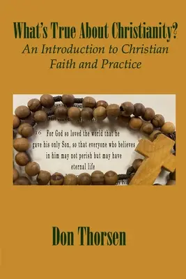 Co jest prawdą w chrześcijaństwie? Wprowadzenie do wiary i praktyki chrześcijańskiej - What's True about Christianity?: An Introduction to Christian Faith and Practice