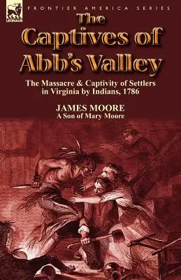 Jeńcy z Abb's Valley: masakra i niewola osadników w Wirginii przez Indian, 1786 r. - The Captives of Abb's Valley: the Massacre & Captivity of Settlers in Virginia by Indians, 1786