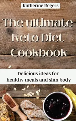 Najlepsza książka kucharska diety ketonowej: Pyszne pomysły na zdrowe posiłki i szczupłą sylwetkę - The ultimate Keto Diet Cookbook: Delicious ideas for healthy meals and slim body