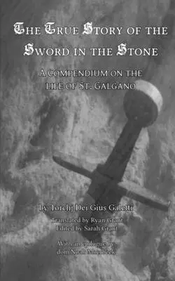 Prawdziwa historia miecza w kamieniu: Kompendium na temat życia świętego Galgano - The True Story of the Sword in the Stone: A Compendium on the Life of St. Galgano