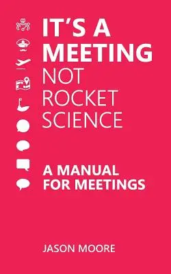 Spotkanie to nie nauka o rakietach: Podręcznik spotkań - It's a Meeting not Rocket Science: A Manual for Meetings