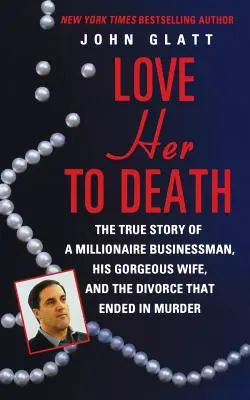 Love Her to Death: Prawdziwa historia milionera biznesmena, jego wspaniałej żony i rozwodu, który zakończył się morderstwem - Love Her to Death: The True Story of a Millionaire Businessman, His Gorgeous Wife, and the Divorce That Ended in Murder