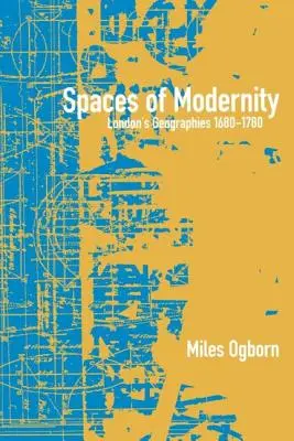 Przestrzenie nowoczesności: Geografie Londynu 1680-1780 - Spaces of Modernity: London's Geographies 1680-1780