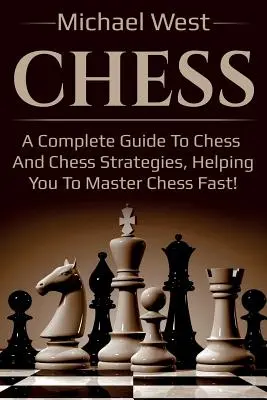 Szachy: Kompletny przewodnik po szachach i strategiach szachowych, pomagający szybko opanować szachy! - Chess: A complete guide to Chess and Chess strategies, helping you to master Chess fast!