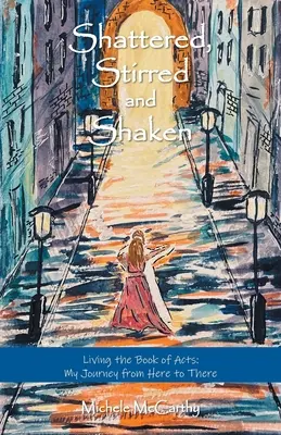 Zdruzgotany, poruszony i wstrząśnięty: Żyjąc Księgą Dziejów Apostolskich: Moja podróż stąd tam - Shattered, Stirred and Shaken: Living the Book of Acts: My Journey from Here to There