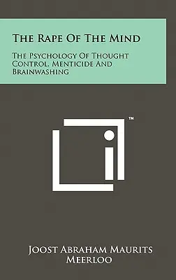 Gwałt na umyśle: Psychologia kontroli myśli, zabójstw umysłowych i prania mózgu - The Rape Of The Mind: The Psychology Of Thought Control, Menticide And Brainwashing