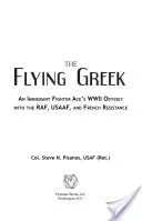 Latający Grek: Odyseja asa myśliwskiego-imigranta podczas II wojny światowej z Rafą, Usaaf i francuskim ruchem oporu - The Flying Greek: An Immigrant Fighter Ace's WWII Odyssey with the Raf, Usaaf, and French Resistance